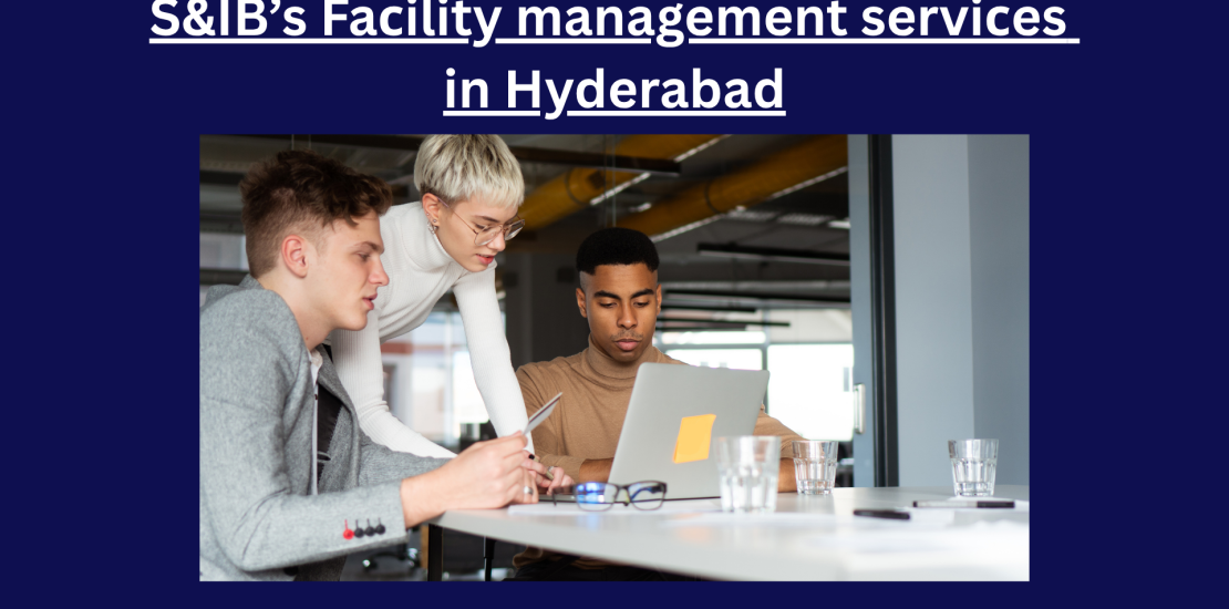 S&IB's complete facility management portfolio in Hyderabad